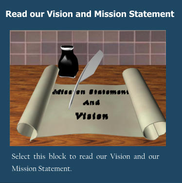 Read our Vision and Mission Statement Select this block to read our Vision and our Mission Statement.